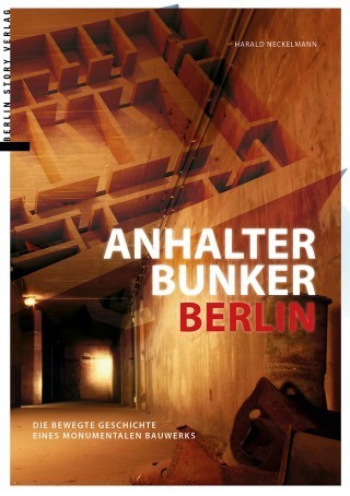 Anhalter Bunker Berlin (Neckelmann, Harald)