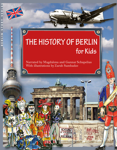 The History of Berlin for Kids (Schupelius, Magdalena; Schupelius, Gunnar)