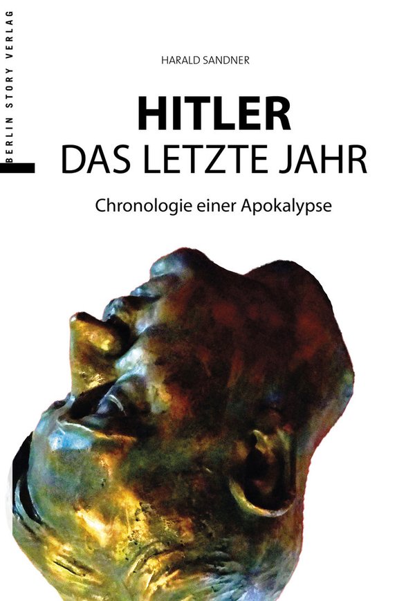 Hitler – Das letzte Jahr. Chronologie einer Apokalypse