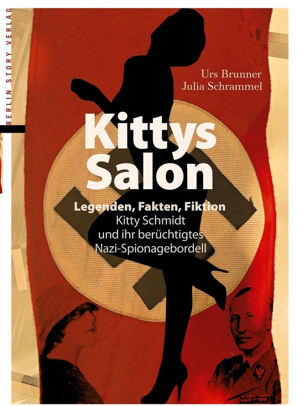 Kittys Salon: Legenden, Fakten, Fiktion – Kitty Schmidt und ihr berüchtigtes Nazi-Spionagebordell